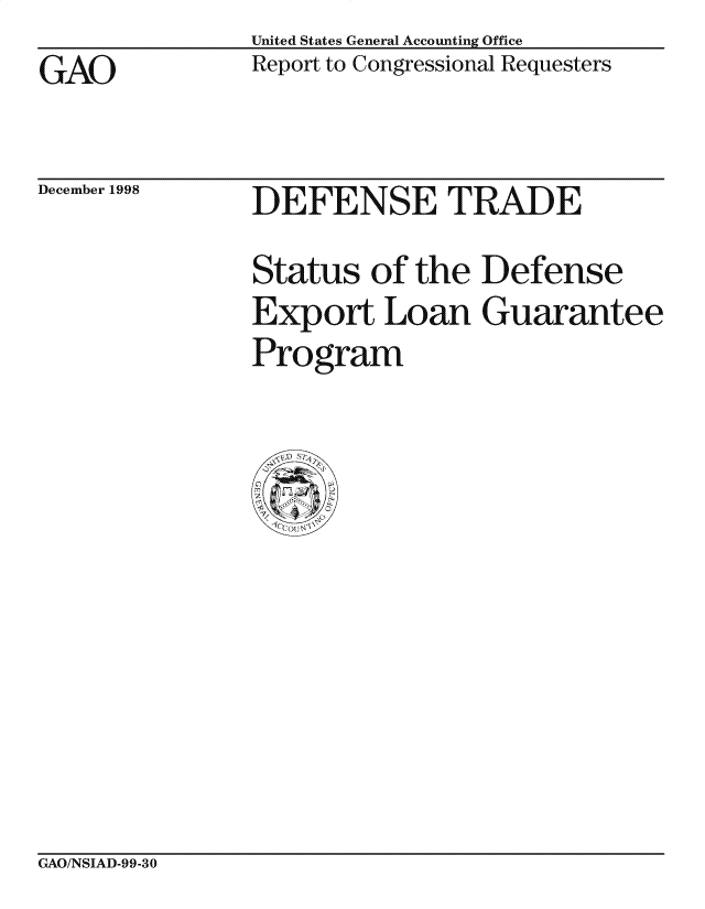 handle is hein.gao/gaocrptailm0001 and id is 1 raw text is: United States General Accounting Office
Report to Congressional Requesters


GAO


December 1998


DEFENSE TRADE
Status of the Defense
Export Loan Guarantee
Program


CxAO/NSIAD-99-30


