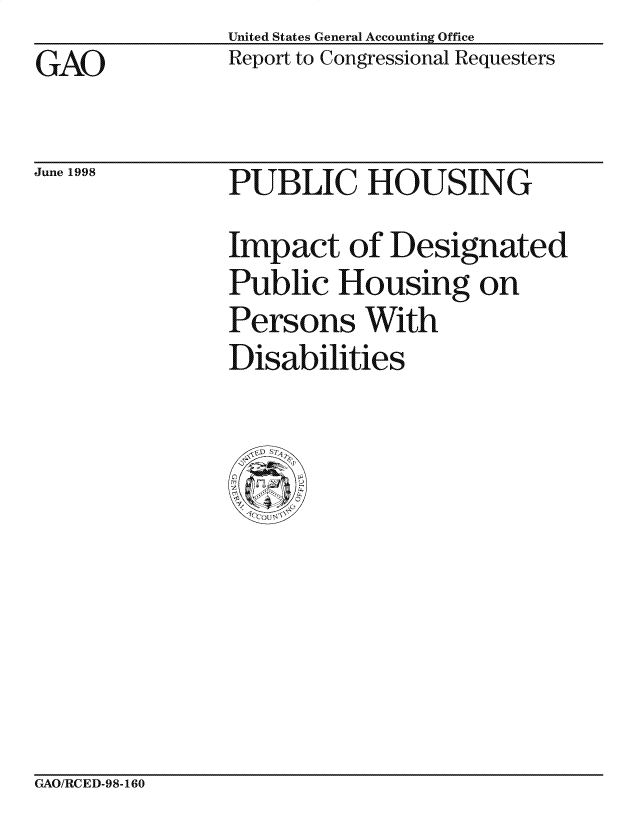 handle is hein.gao/gaocrptaini0001 and id is 1 raw text is: United States General Accounting Office
Report to Congressional Requesters


GAO


June 1998


PUBLIC HOUSING
Impact of Designated
Public Housing on
Persons With
Disabilities


GAO/RCED-98-160


