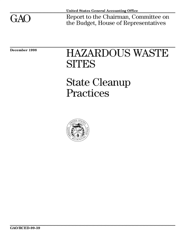 handle is hein.gao/gaocrptaiqv0001 and id is 1 raw text is: 
GAO


United States General Accounting Office
Report to the Chairman, Committee on
the Budget, House of Representatives


December 1998


HAZARDOUS WASTE


SITES

State Cleanup
Practices


GAO/RCED-99-39



