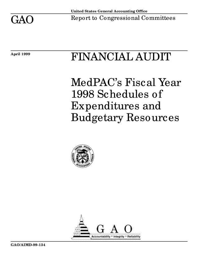 handle is hein.gao/gaocrptajbr0001 and id is 1 raw text is: United States General Accounting Office
Report to Congressional Committees


GAO


April 1999


FINANCIAL AUDIT


MedPAC's Fiscal Year
1998 Schedules of
Expenditures and
Budgetary Resources


  G A O
.... .... .... .... ....


GAO/AIMD-99-134


