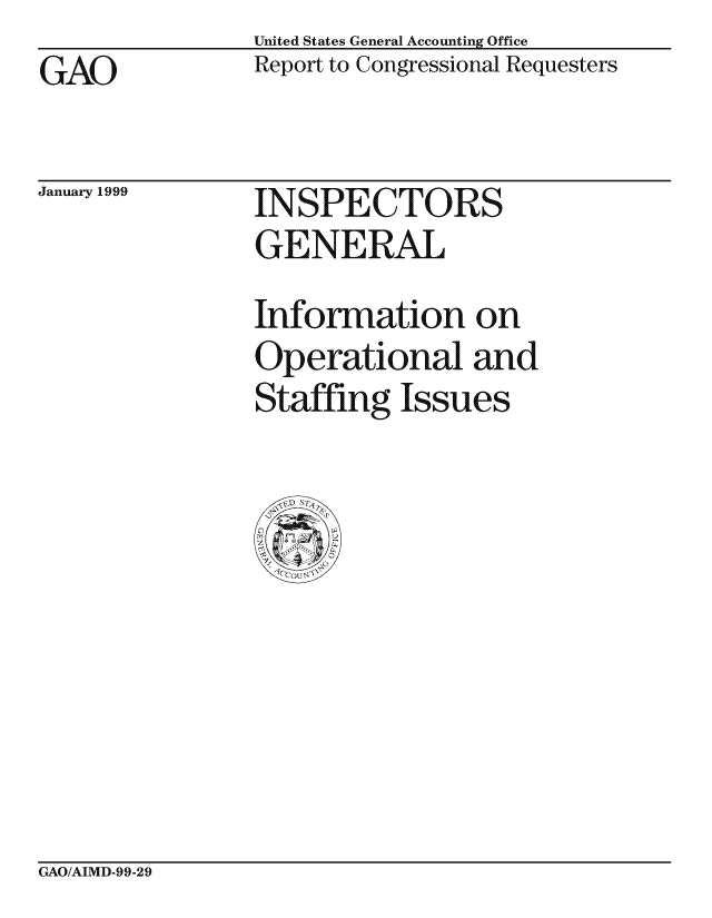 handle is hein.gao/gaocrptajcz0001 and id is 1 raw text is: United States General Accounting Office
Report to Congressional Requesters


GAO


January 1999


INSPECTORS
GENERAL
Information on
Operational and
Staffing Issues


CxAO/AIMD-99-29


