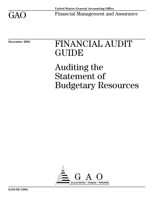 handle is hein.gao/gaocrptantv0001 and id is 1 raw text is: United States General Accounting Office


GAO


Financial Management and Assurance


December 2001


FINANCIAL AUDIT
GUIDE
Auditing the
Statement of
Budgetary Resources


      AccoutG A 0
-    Accountability * Integrity * Reliability


GAO-02-126G


