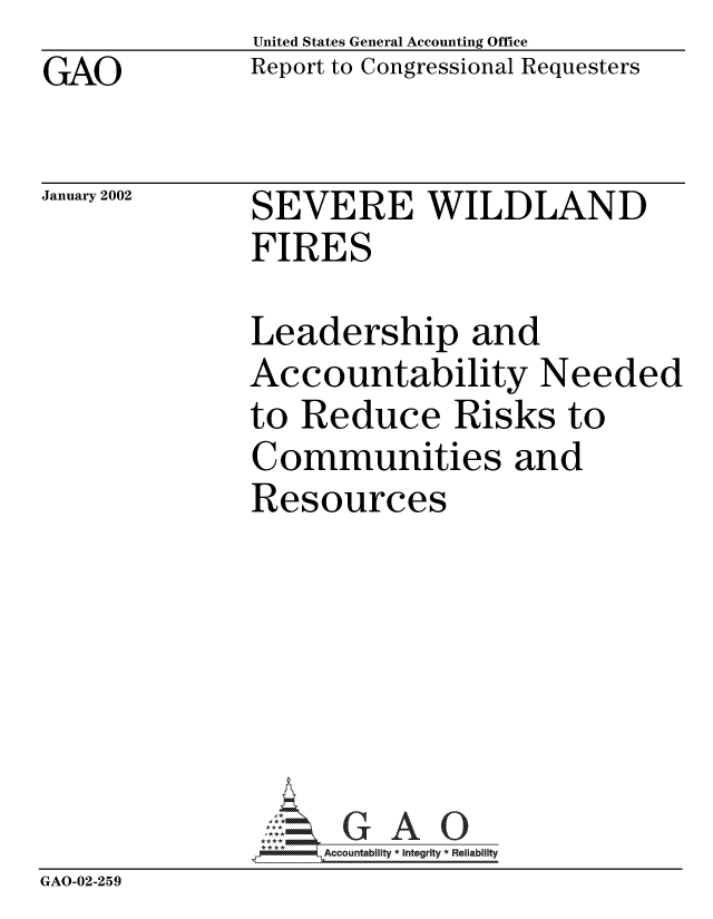 handle is hein.gao/gaocrptaolq0001 and id is 1 raw text is: GAO


United States General Accounting Office
Report to Congressional Requesters


January 2002


SEVERE WILDLAND
FIRES


               Leadership and
               Accountability Needed
               to Reduce Risks to
               Communities and
               Resources







                 2, Accountability * Integrity * Reliability
GAO-02-259


