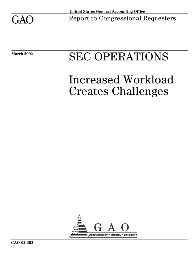 handle is hein.gao/gaocrptaoml0001 and id is 1 raw text is: 

GAO


March 2002


United States General Accounting Office
Report to Congressional Requesters


SEC OPERATIONS


Increased Workload
Creates Challenges


                       Acc~ountability * Integrity *Reliabiihty
GAO-02-302


