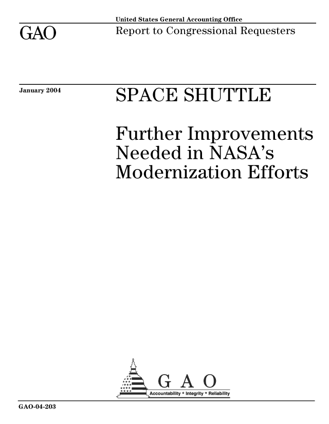 handle is hein.gao/gaocrptapta0001 and id is 1 raw text is: 
GAO


United States General Accounting Office
Report to Congressional Requesters


January 2004


SPACE SHUTTLE


                Further Improvements
                Needed in NASA's
                Modernization Efforts













                     -Accountabiity * Integrity * Reiability
GAO-04-203


