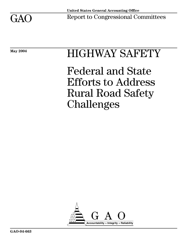 handle is hein.gao/gaocrptaqen0001 and id is 1 raw text is: United States General Accounting Office
Report to Congressional Committees


GAO


May 2004


HIGHWAY SAFETY
Federal and State
Efforts to Address
Rural Road Safety
Challenges








       G A 0
  --  Accountability * Integrity * Reliability


GAO-04-663


