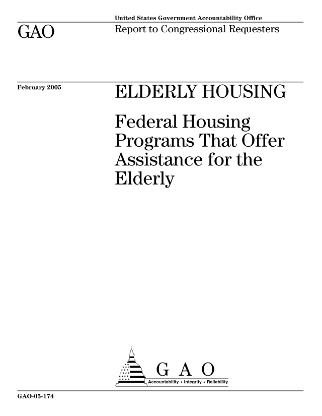 handle is hein.gao/gaocrptarea0001 and id is 1 raw text is: United States Government Accountability Office
Report to Congressional Requesters


GAO


February 2005


ELDERLY HOUSING
Federal Housing
Programs That Offer
Assistance for the
Elderly








       G A 0
   -- Accountability * Integrity * Reliability


GAO-05-174


