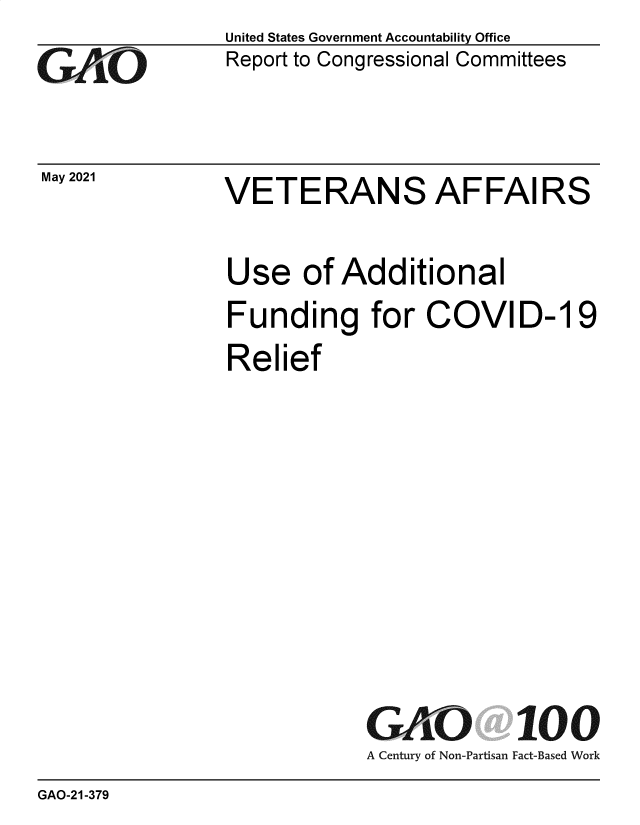 handle is hein.gao/gaolmd0001 and id is 1 raw text is: 
GO


May 2021


United States Government Accountability Office
Report to Congressional Committees


VETERANS AFFAIRS


Use   of Additional
Funding for COVID-19
Relief


GAO 100
A Century of Non-Partisan Fact-Based Work


GAO-21-379


