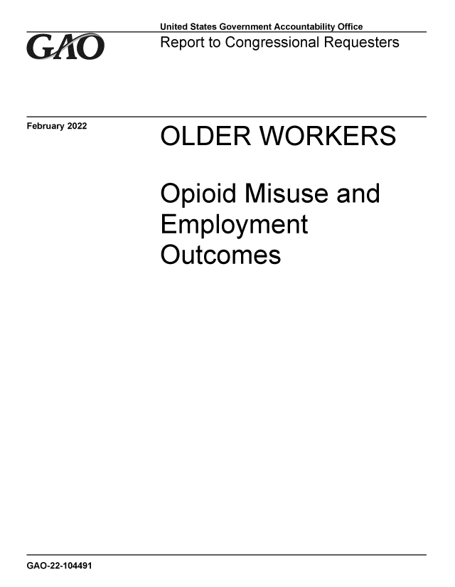 handle is hein.gao/gaomwv0001 and id is 1 raw text is: GAO*1

February 2022

United States Government Accountability Office
Report to Congressional Requesters

OLDER WORKERS

Opioid Misuse and
Employment
Outcomes

GAO-22-104491



