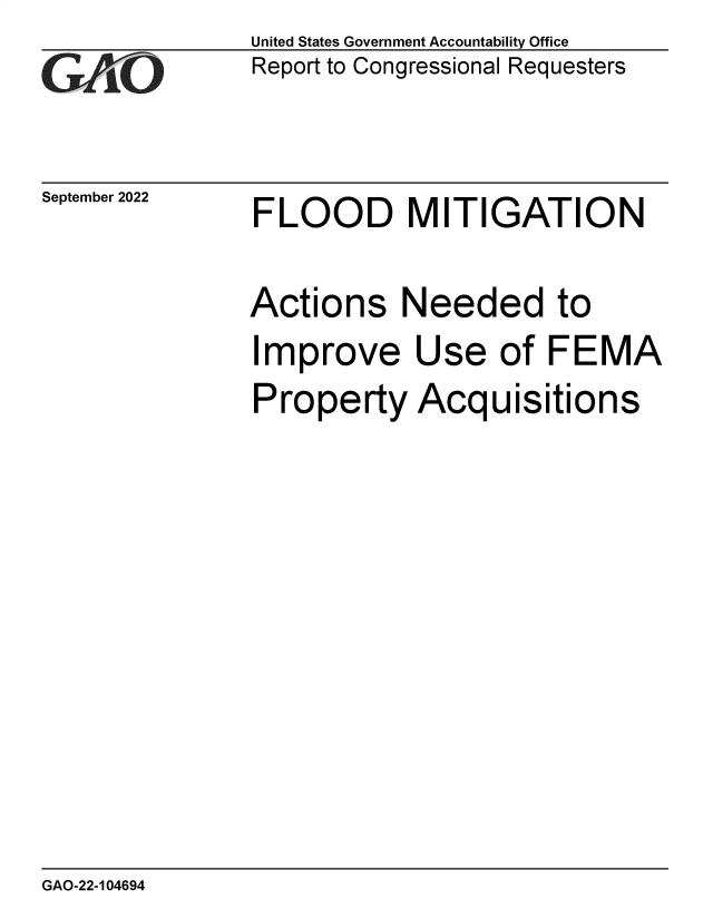 handle is hein.gao/gaonpb0001 and id is 1 raw text is: United States Government Accountability Office
Report to Congressional Requesters

September 2022

FLOOD MITIGATION

Actions Needed to
Improve Use of FEMA
Property Acquisitions

GAO-22-104694


