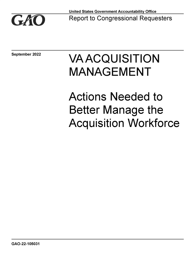 handle is hein.gao/gaonrq0001 and id is 1 raw text is: United States Government Accountability Office
Report to Congressional Requesters

September 2022

VA ACQUISITION
MANAGEMENT
Actions Needed to
Better Manage the
Acquisition Workforce

GAO-22-105031


