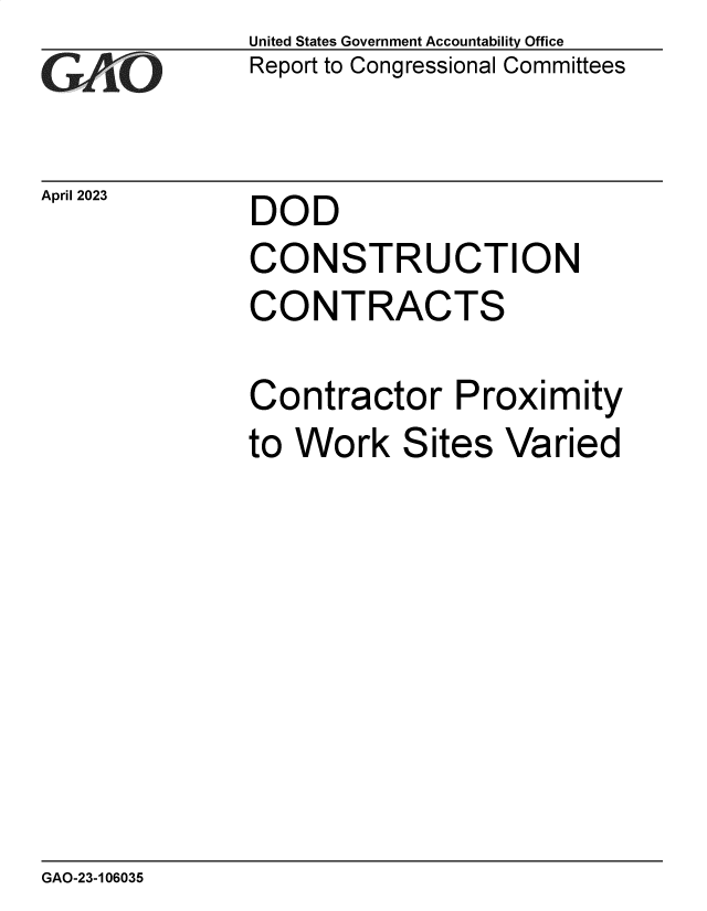 handle is hein.gao/gaoono0001 and id is 1 raw text is: United States Government Accountability Office
Report to Congressional Committees


April 2023


DOD


CONSTRUCTION
CONTRACTS

Contractor Proximity
to Work Sites Varied


GAO-23-106035


