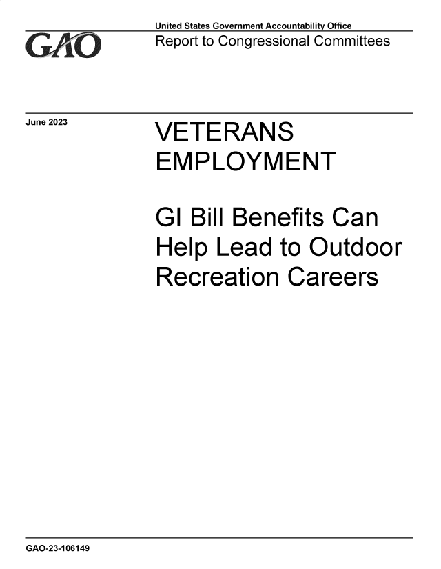 handle is hein.gao/gaootc0001 and id is 1 raw text is: United States Government Accountability Office
Report to Congressional Committees


June 2023


VETERANS


EMPLOYMENT

GI  Bill Benefits  Can
Help   Lead  to  Outdoor
Recreation Careers


GAO-23-106149


