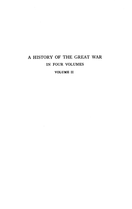 handle is hein.hoil/hstgw0002 and id is 1 raw text is: 












A HISTORY OF THE GREAT WAR
       IN FOUR VOLUMES

          VOLUME II


