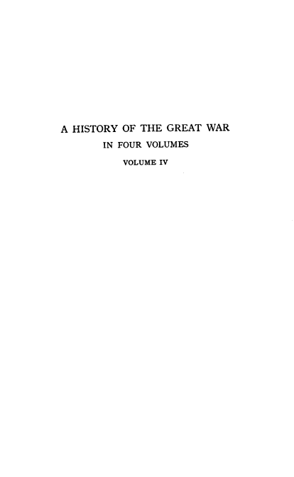 handle is hein.hoil/hstgw0004 and id is 1 raw text is: 












A HISTORY OF THE GREAT WAR
       IN FOUR VOLUMES

          VOLUME IV



