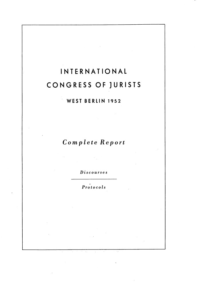 handle is hein.hoil/inconjurwb0001 and id is 1 raw text is: INTERNATIONAL

CONGRESS

OF JURISTS

WEST BERLIN 1952
Complete Report
Discourses

Protocols



