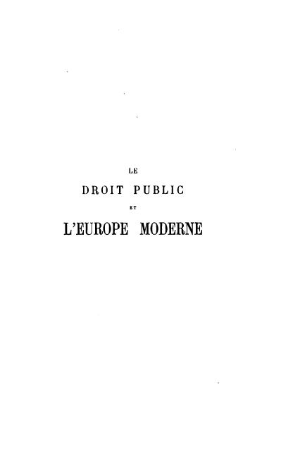 handle is hein.hoil/ldpelm0002 and id is 1 raw text is: 















        LE

  DROIT PUBLIC
        ET

L'EUROPE MODERNE


