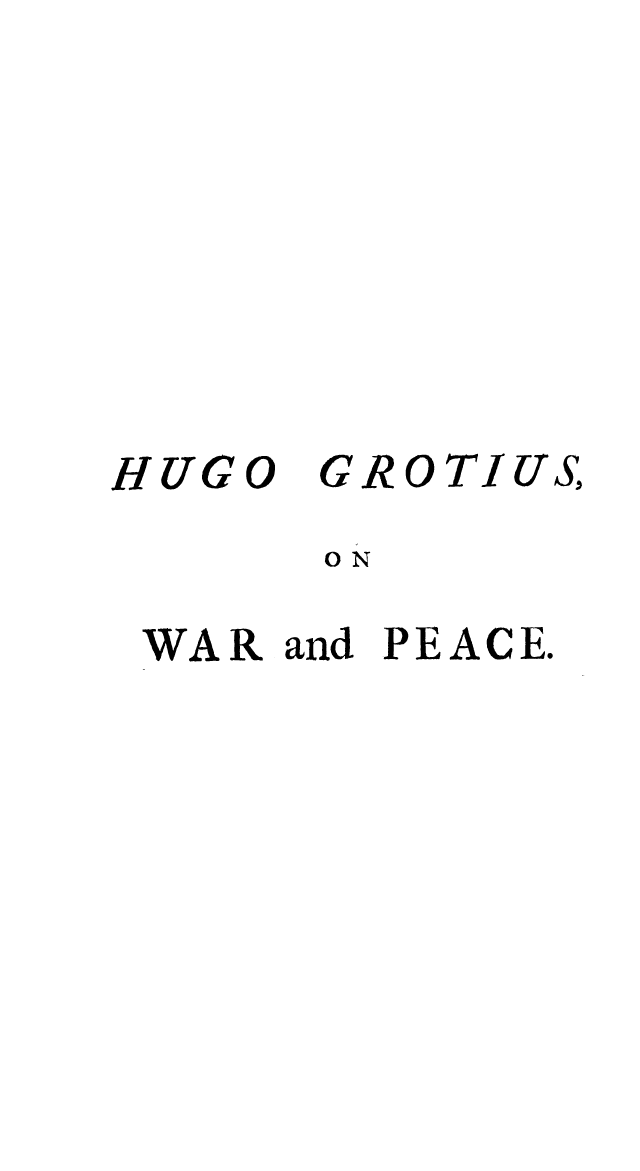 handle is hein.hoil/riwpeac0001 and id is 1 raw text is: HUGO

GROTIUS,

ON

WAR and PEACE.


