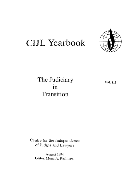 handle is hein.icj/cijlyrbk0003 and id is 1 raw text is: CIJL Yearbook
The Judiciary
in
Transition
Centre for the Independence
of Judges and Lawyers
August 1994
Editor: Mona A. Rishmawi

Vol. III


