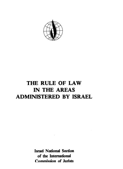 handle is hein.icj/rolais0001 and id is 1 raw text is: 














    THE RULE OF LAW
       IN THE AREAS
ADMINISTERED BY ISRAEL









       Israel National Section
         of the International
         Commission of Jurists


