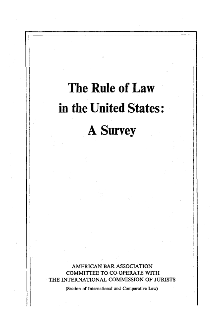 handle is hein.icj/rolus0001 and id is 1 raw text is: 







     The Rule of Law

   in the United States:

           A Survey













      AMERICAN BAR ASSOCIATION
      COMMITTEE TO CO-OPERATE WITH
THE INTERNATIONAL COMMISSION OF JURISTS
     (Section of International and Comparative Law)


