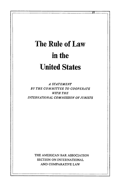 handle is hein.icj/ruolusa0001 and id is 1 raw text is: 







   The Rule of Law

           in the

     United States


         A STATEMENT
 BY THE COMMITTEE TO COOPERATE
           WITH THE
INTERNATIONAL COMMISSION OF JURISTS











   THE AMERICAN BAR ASSOCIATION
   SECTION ON INTERNATIONAL
      AND COMPARATIVE LAW


fl


