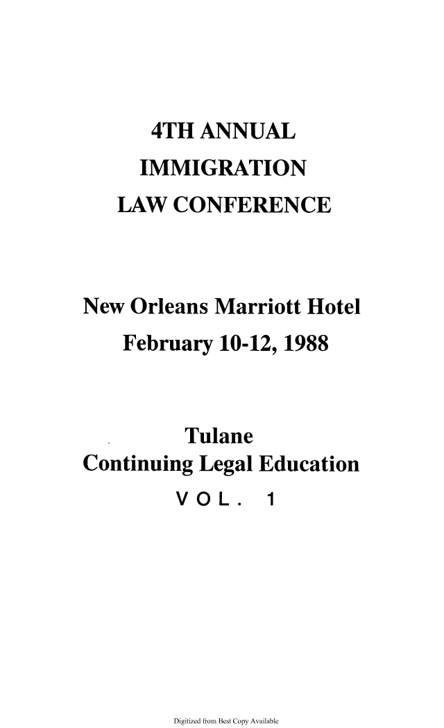 handle is hein.immigration/anlimmlco0004 and id is 1 raw text is: 4TH ANNUAL
IMMIGRATION
LAW CONFERENCE
New Orleans Marriott Hotel
February 10-12, 1988
Tulane
Continuing Legal Education
VO L. 1

Digitized from Best Copy Available


