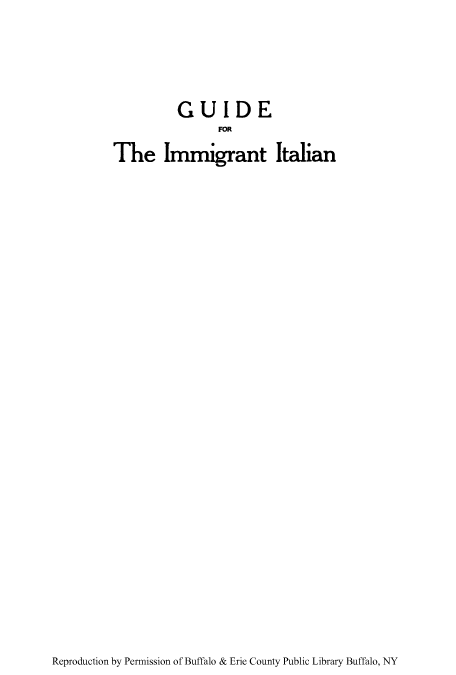 handle is hein.immigration/guidimsa0001 and id is 1 raw text is: GUIDE
The Immigrant Italian

Reproduction by Permission of Buffalo & Erie County Public Library Buffalo, NY


