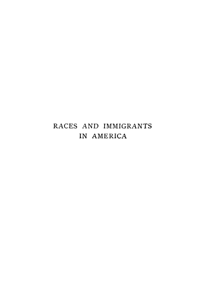 handle is hein.immigration/rdantica0001 and id is 1 raw text is: RACES AND IMMIGRANTS
IN AMERICA


