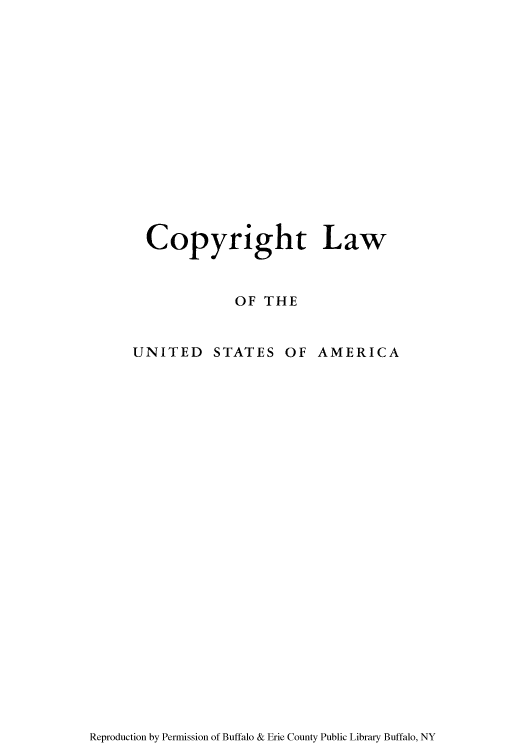 handle is hein.intprop/copylaw0007 and id is 1 raw text is: Copyright Law
OF THE
UNITED STATES OF AMERICA

Reproduction by Permission of Buffalo & Erie County Public Library Buffalo, NY



