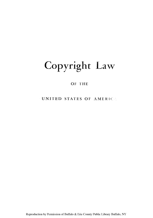 handle is hein.intprop/copylaw0009 and id is 1 raw text is: Copyright Law
OF THE

UNITED STATES OF

A ME R I

Reproduction by Permission of Buffalo & Erie County Public Library Buffalo, NY


