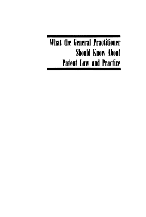 handle is hein.intprop/whatgpck0001 and id is 1 raw text is: What the General Practitioner
Should Know About
Patent Law and Practice


