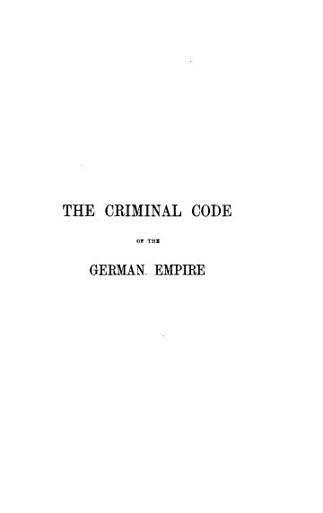 handle is hein.intyb/ccgetpc0001 and id is 1 raw text is: 











THE  CRIMINAL  CODE
        OF THE

   GERMAN  EMPIRE


