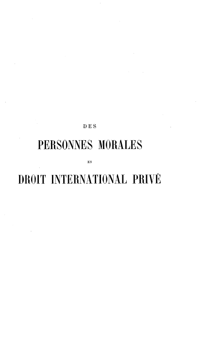 handle is hein.intyb/dspsms0001 and id is 1 raw text is: DES
PERSONNES MORALES
EN
DROIT INTERNATIONAL PRIVE


