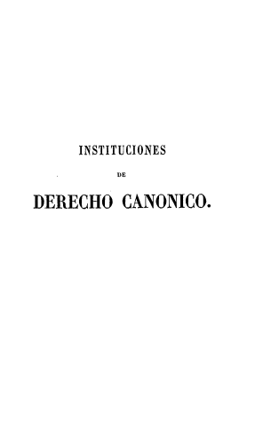 handle is hein.intyb/indeca0001 and id is 1 raw text is: 









     INSTITUCIONES
          DE

DERECHO   CANONICO.


