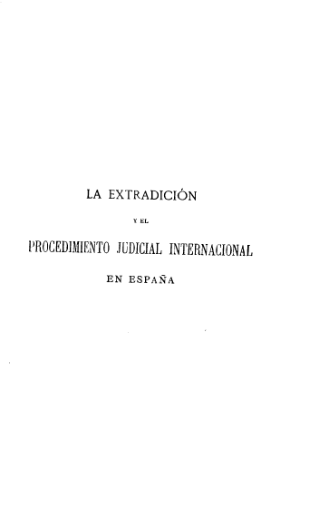 handle is hein.intyb/lepjiee0001 and id is 1 raw text is: 














         LA EXTRADICIÓN

                Y EL

PROCEDIMIENTO JUDICIAL INTERNACIONAL


EN ESPAÑA


