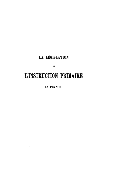 handle is hein.intyb/lldlp0001 and id is 1 raw text is: 













      LA LEGISLATION

            DE


IUNSTRUCTION   PRIMAIRE


EN FRANCE.


