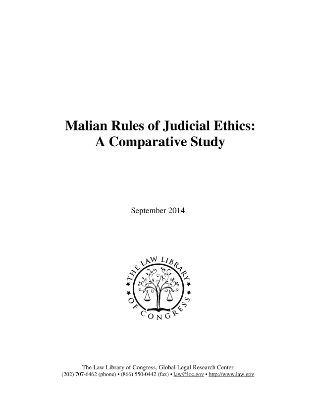 handle is hein.intyb/mlnrljd0001 and id is 1 raw text is: 













Malian Rules of Judicial Ethics:

       A Comparative Study







                September 2014


     The Law Library of Congress, Global Legal Research Center
(202) 707-6462 (phone) - (866) 550-0442 (fax) - la w@loc.gov - http://www.law.gov


