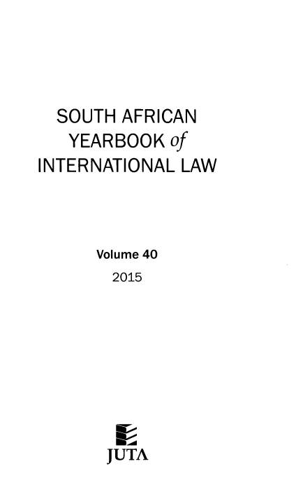 handle is hein.intyb/sayrbk0040 and id is 1 raw text is: SOUTH AFRICAN
YEARBOOK of
INTERNATIONAL LAW
Volume 40
2015
JUTA


