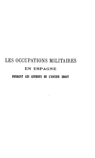 handle is hein.intyb/teepedlceds0001 and id is 1 raw text is: LES OCCUPATIONS MILITAIRES
EN ESPAGNE
PENDANT LES GUEDRES DE L'ANCIEN DiIOIT


