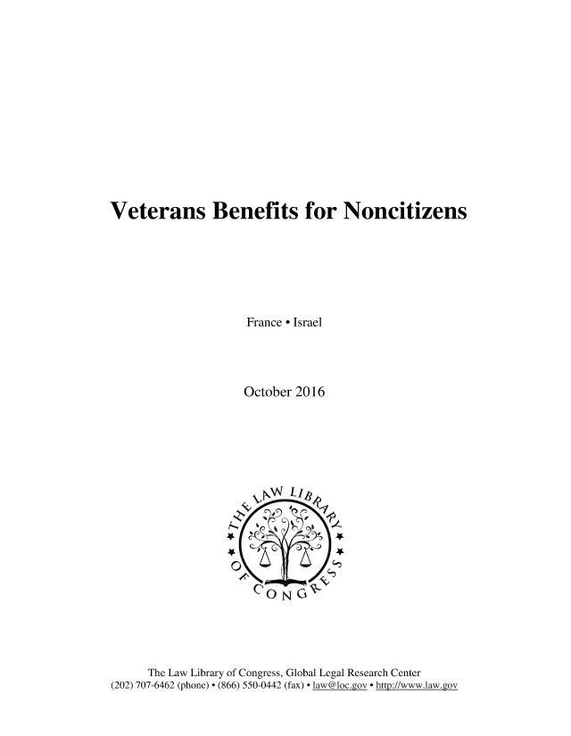 handle is hein.intyb/vtnbnnc0001 and id is 1 raw text is: 













Veterans Benefits for Noncitizens






                    France * Israel




                    October 2016













                    CO      G




      The Law Library of Congress, Global Legal Research Center
(202) 707-6462 (phone) * (866) 550-0442 (fax) * law@loc.gov * http://www.1aw.gov



