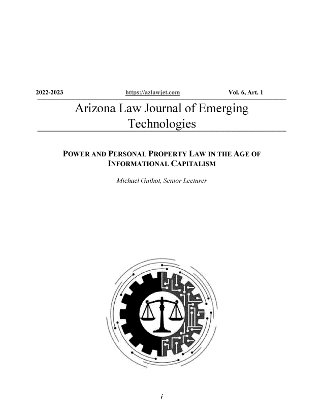 handle is hein.journals/aalwjloeg6 and id is 1 raw text is: 














   Arizona  Law   Journal  of Emerging

              Technologies



POWER AND PERSONAL PROPERTY LAW IN THE AGE OF
          INFORMATIONAL CAPITALISM

            Michael Guihot, Senior Lecturer


a


i


2022-2023


tt sPoti T ' ro


Vol. 6, Art. 1


