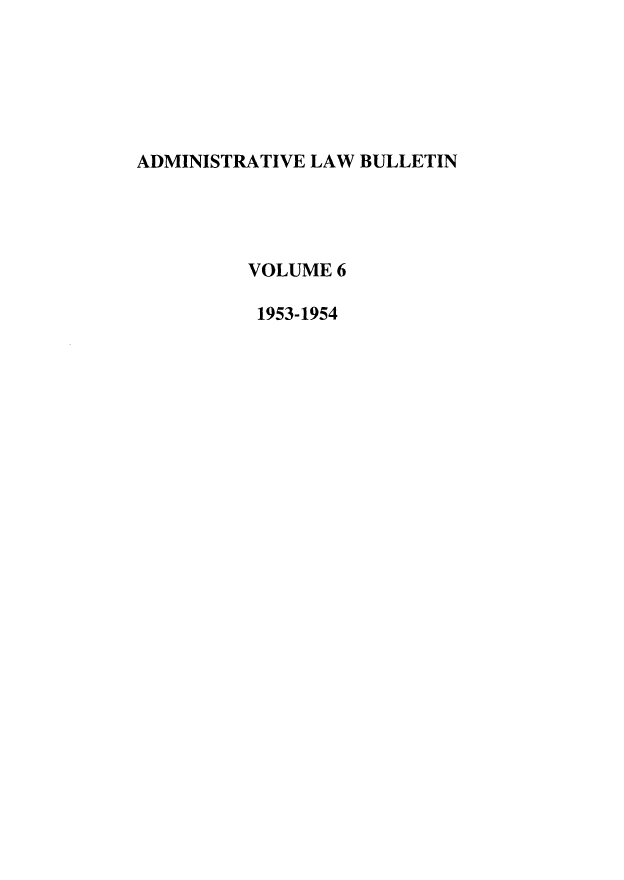 handle is hein.journals/admin6 and id is 1 raw text is: ADMINISTRATIVE LAW BULLETIN
VOLUME 6
1953-1954


