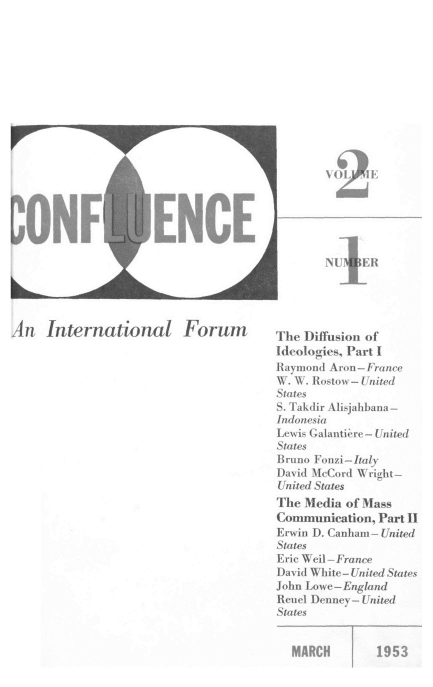 handle is hein.journals/cnflc2 and id is 1 raw text is: 












                                                    FE




eONFL ENCE

                                              NU   ER




An   International Forum               The Diffusion of
                                       Ideologies, Part I
                                       Raymond Aron-France
                                       W. W. Rostow- United
                                       States
                                       S. Takdir Alisjahbana-
                                       Indonesia
                                       Lewis Galantiere - United
                                       States
                                       Bruno Fonzi-Italy
                                       David McCord Wright-
                                       United States
                                       The Media of Mass
                                       Communication, Part II
                                       Erwin D. Canham- United
                                       States
                                       Eric Weil-France
                                       David White- United States
                                       John Lowe-England
                                       Reuel Denney- United
                                       States


                                         MARCH       1953


