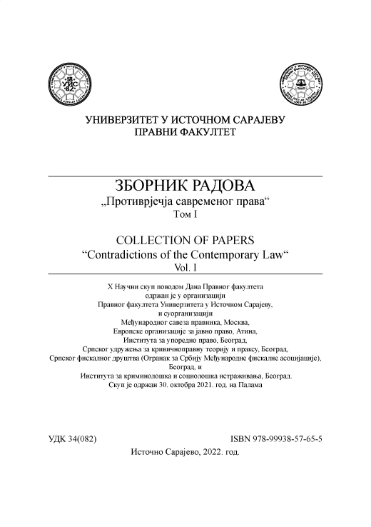 handle is hein.journals/cnopsfmt2022 and id is 1 raw text is: 







ARq'/'*JLJV'*i'

1.   e


YHHBEP3HTET Y HCTOLIHOM CAPAJEBY
            HPABHH (DAKYJITET


                3EOPHHK PAAOBA

            ,,IpoTHBpje'ja caBpeMCeov npaBa
                              TOM I


                COLLECTION OF PAPERS

        Contradictions   of the  Contemporary Law
                              Vol. I

              X Hay IHH CKyn flOBOAOM aHaa HpaBHor 4aKyJITeTa
                       O;I)KH je y opraHH3aIHjH
           HpaBHor 4aKyJITeTa YHHBep3HTeTa y 14CTO IHOM CapajeBy,
                          H cyopraHH3auHjH
                 MelyHapOAHor caBe3a paRBHHKa, MOCKBa,
               EBpOICKe opraHH3aHje 3a jaRBHO paBO, ATHHa,
                  4HCTHTyTa 3a ynopeiHO npaBo, Eeorpag,
        CpnCKor yipyKeH>a 3a KpHBIHOiipaBHy TeopHjy H npaKcy, Eeorpag,
CpncKor u4ncKaJIHor p~yITBa (OrpaHaK 3a Cp6Hjy Mel)yHapOAHe 4)cKaJIHe acouHjaIHje),
                            Eeorpag, H
       4HCTHTyTa 3a KpHMHHOJIOIIIKa H COIHOJIOIIIKa HCTpa)KHBaHba, Eeorpag.
              CKyn je Oip)KaH 30. oKTo6pa 2021. rog. Ha rIHaaMa


YAK  34(082)


                        ISBN 978-99938-57-65-5
IICTO-HO Capa Bo, 2022. rog.


'Vd,'y. T Pyyyy
a C     K


