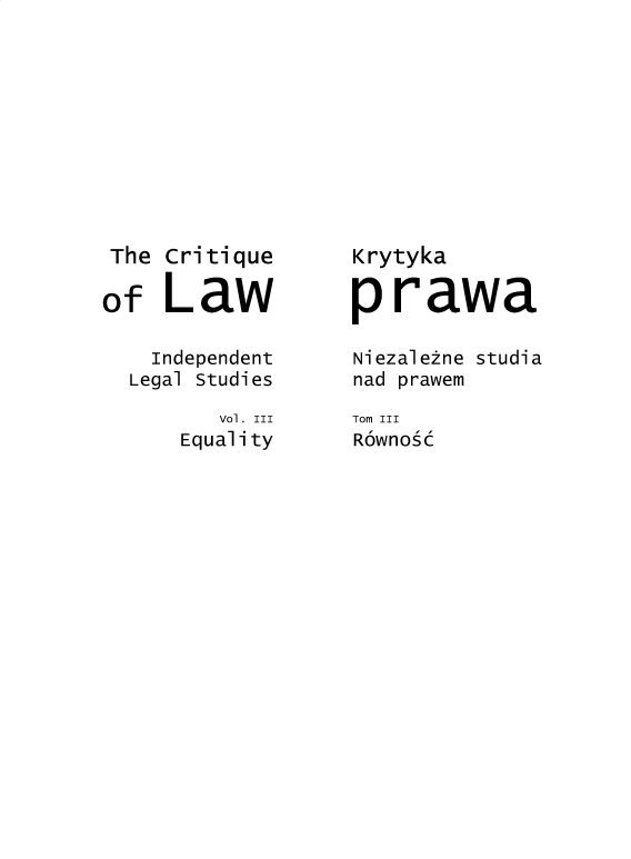 handle is hein.journals/cqeolwidt2011 and id is 1 raw text is: 










The  critique

of   Law

    Independent
  Legal Studies
         Vol. III
      Equality


Krytyka

prawa

NiezaleZne studia
nad prawem
Tom III
Rownosc


