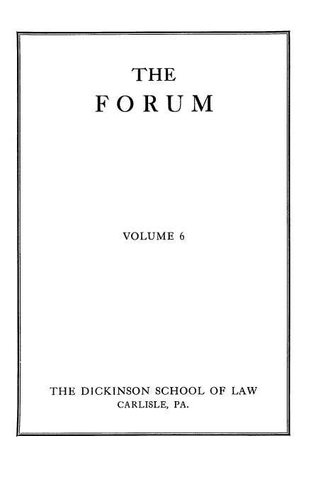 handle is hein.journals/dlr6 and id is 1 raw text is: THE
FORUM
VOLUME 6
THE DICKINSON SCHOOL OF LAW
CARLISLE, PA.


