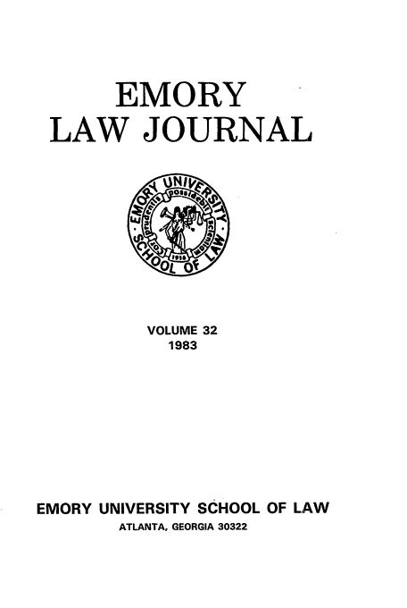 handle is hein.journals/emlj32 and id is 1 raw text is: EMORY
LAW JOURNAL

VOLUME 32
1983
EMORY UNIVERSITY SCHOOL OF LAW
ATLANTA, GEORGIA 30322



