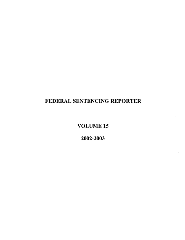 handle is hein.journals/fedsen15 and id is 1 raw text is: FEDERAL SENTENCING REPORTER
VOLUME 15
2002-2003


