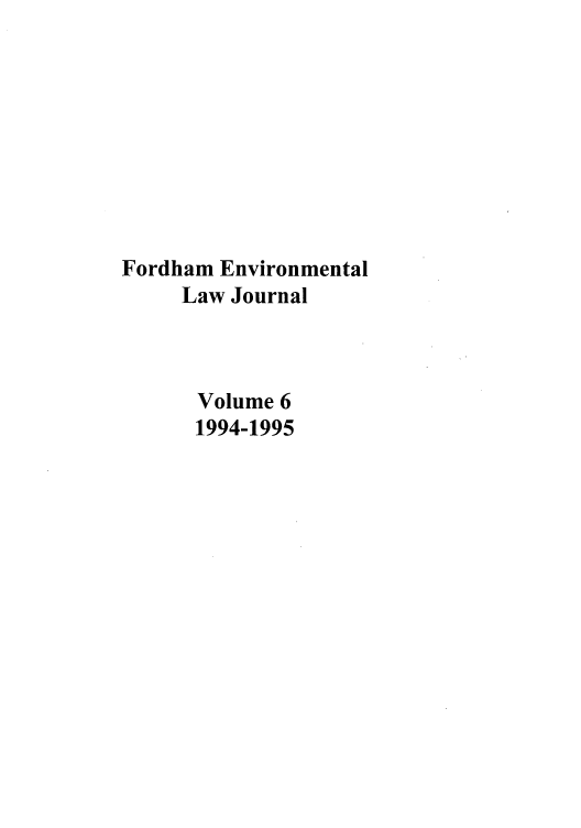 handle is hein.journals/frdmev6 and id is 1 raw text is: Fordham Environmental
Law Journal
Volume 6
1994-1995


